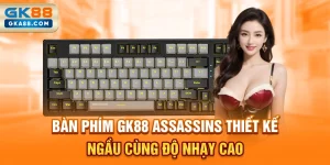 ban-phim-gk88-assassins-thiet-ke-ngau-cung-do-nhay-cao