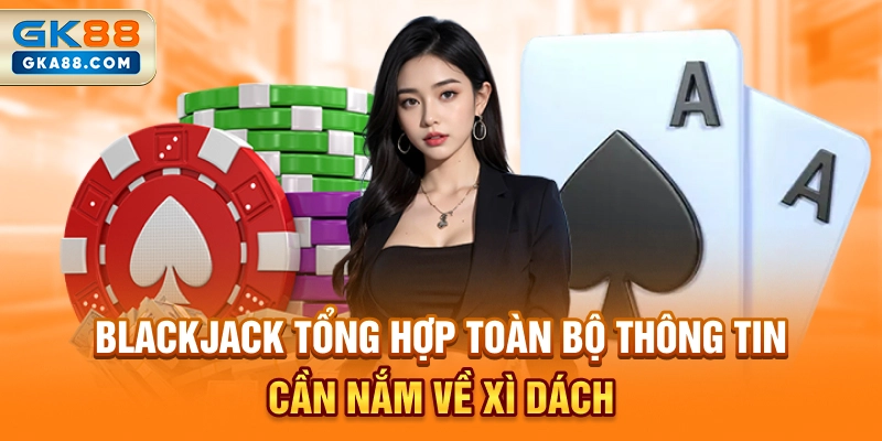 blackjack-tong-hop-toan-bo-thong-tin-can-nam-ve-xi-dach