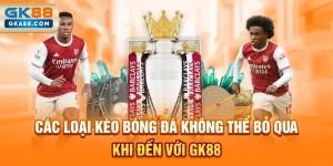 cac-loai-keo-bong-da-khong-the-bo-qua-khi-den-voi-gk88
