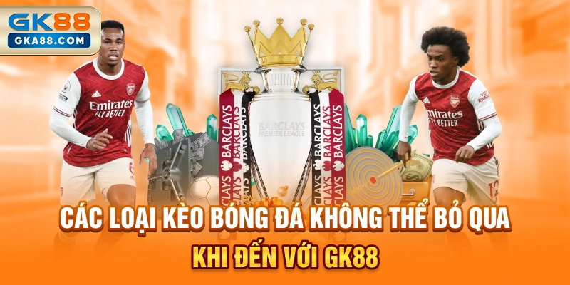 cac-loai-keo-bong-da-khong-the-bo-qua-khi-den-voi-gk88