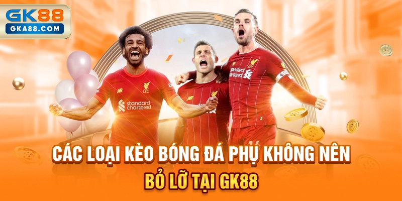 cac-loai-keo-bong-da-phu-khong-nen-bo-lo-tai-gk88