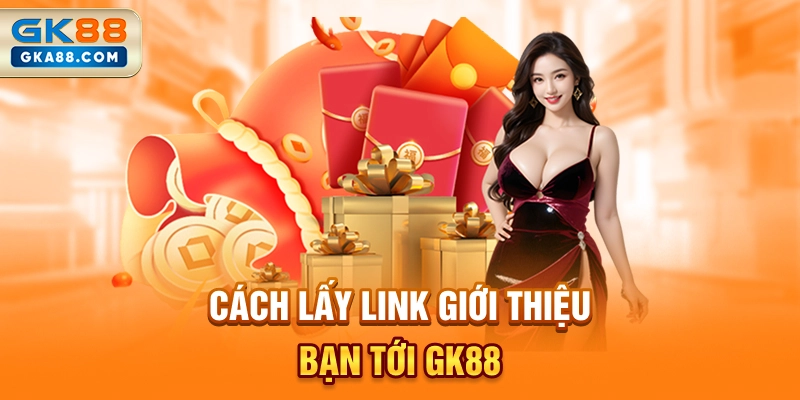 cach-lay-link-gioi-thieu-ban-toi-gk88