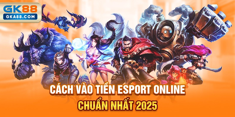 cach-vao-tien-esport-online-chuan-nhat-2025