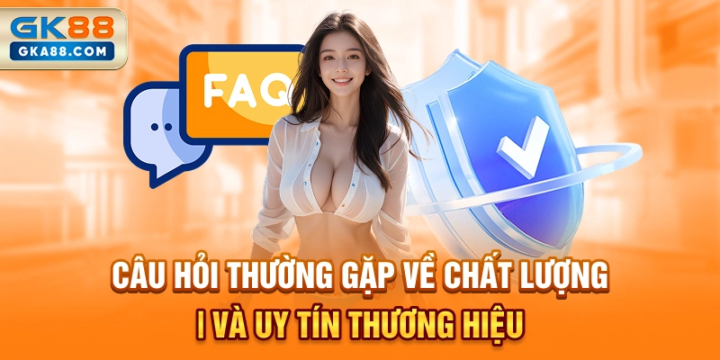 cau-hoi-thuong-gap-ve-chat-luong-va-uy-tin-thuong-hieu