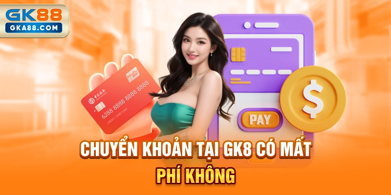 chuyen-khoan-tai-gk8-co-mat-phi-khong