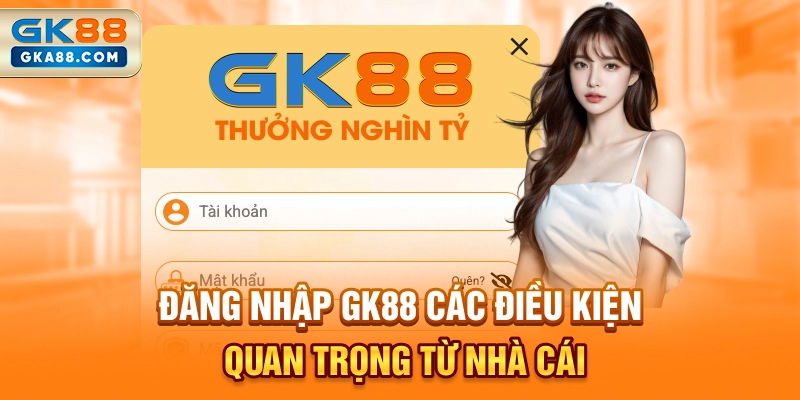 dang-nhap-gk88-cac-dieu-kien-quan-trong-tu-nha-cai