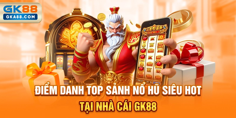 diem-danh-top-sanh-no-hu-sieu-hot-tai-nha-cai-gk88