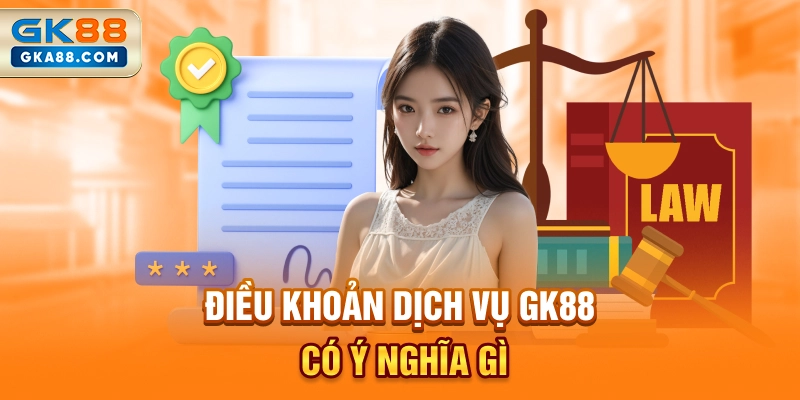 dieu-khoan-dich-vu-gk88-co-y-nghia-gi