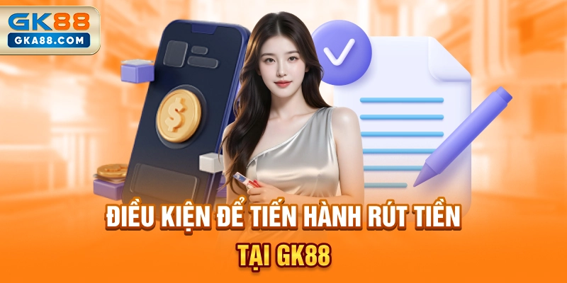 dieu-kien-de-tien-hanh-rut-tien-tai-gk88