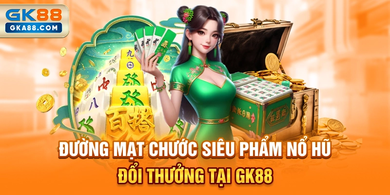 duong-mat-chuoc-sieu-pham-no-hu-doi-thuong-tai-gk88