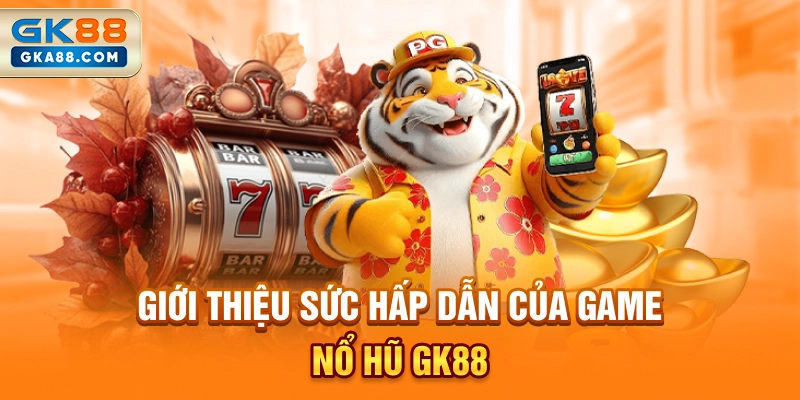 gioi-thieu-suc-hap-dan-cua-game-no-hu-gk88
