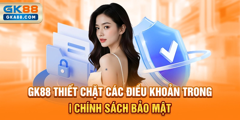 gk88-thiet-chat-cac-dieu-khoan-trong-chinh-sach-bao-mat