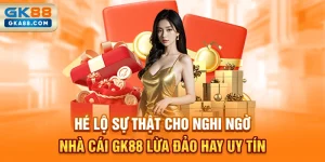 he-lo-su-that-cho-nghi-ngo-nha-cai-gk88-lua-dao-hay-uy-tin