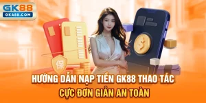 huong-dan-nap-tien-gk88-thao-tac-cuc-don-gian-an-toan