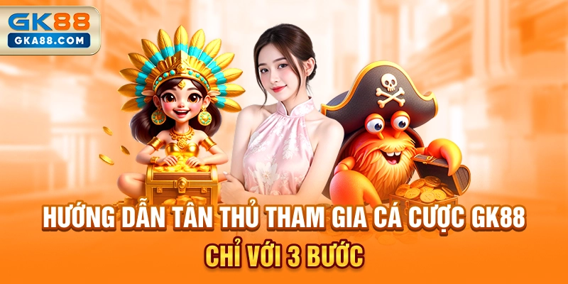 huong-dan-tan-thu-tham-gia-ca-cuoc-gk88-chi-voi-3-buoc