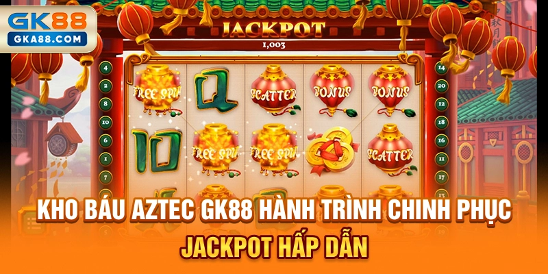 kho-bau-aztec-gk88-hanh-trinh-chinh-phuc-jackpot-hap-dan