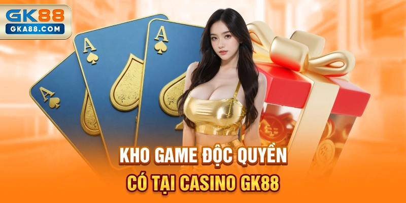 kho-game-doc-quyen-co-tai-casino-gk88