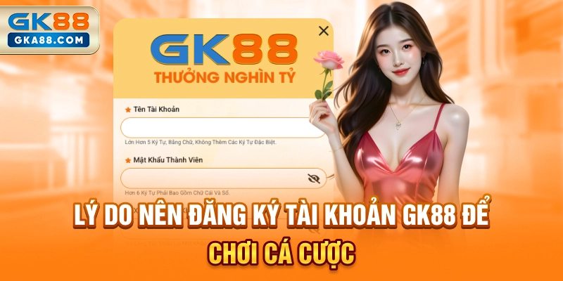 ly-do-nen-dang-ky-tai-khoan-gk88-de-choi-ca-cuoc