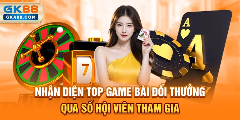 nhan-dien-top-game-bai-doi-thuong-qua-so-hoi-vien-tham-gia