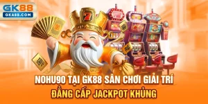 nohu90-tai-gk88-san-choi-giai-tri-dang-cap-jackpot-khung