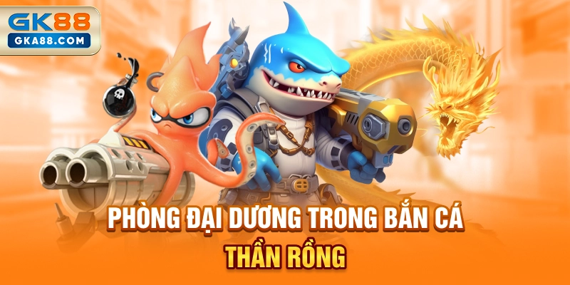 phong-dai-duong-trong-ban-ca-than-rong