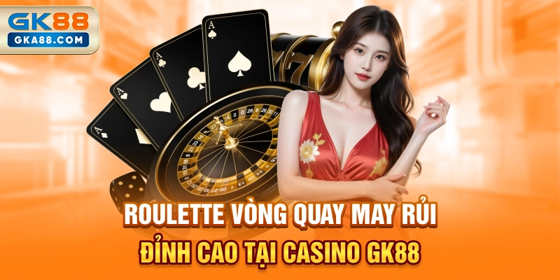 roulette-vong-quay-may-rui-dinh-cao-tai-casino-gk88