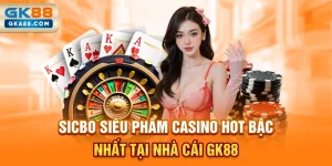 sicbo-sieu-pham-casino-hot-bac-nhat-tai-nha-cai-gk88