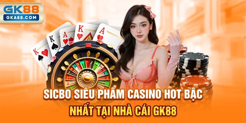 sicbo-sieu-pham-casino-hot-bac-nhat-tai-nha-cai-gk88
