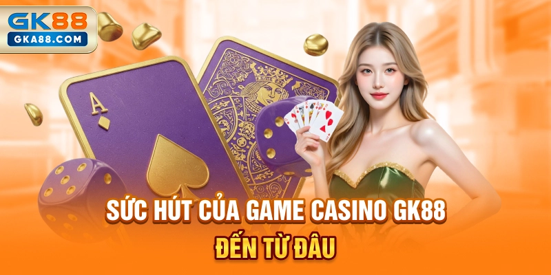 suc-hut-cua-game-casino-gk88-den-tu-dau
