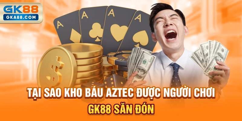 tai-sao-kho-bau-aztec-duoc-nguoi-choi-gk88-san-don