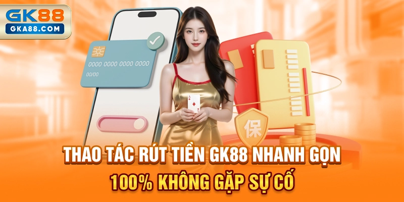 thao-tac-rut-tien-gk88-nhanh-gon-100-khong-gap-su-co
