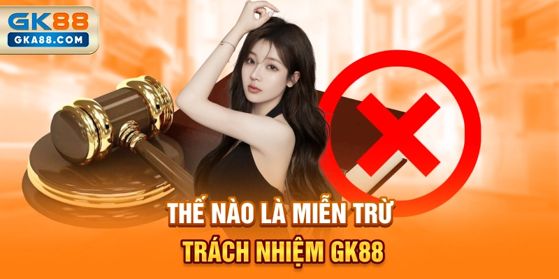 the-nao-la-mien-tru-trach-nhiem-gk88