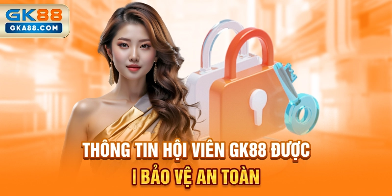 thong-tin-hoi-vien-gk88-duoc-bao-ve-an-toan