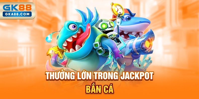thuong-lon-trong-jackpot-ban-ca
