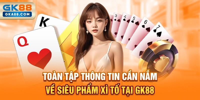 toan-tap-thong-tin-can-nam-ve-sieu-pham-xi-to-tai-gk88
