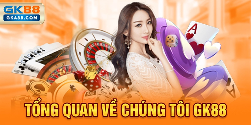 tong-quan-ve-chung-toi-gk88