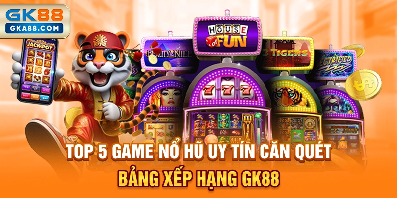 top-4-game-no-hu-uy-tin-can-quet-bang-xep-hang-gk88