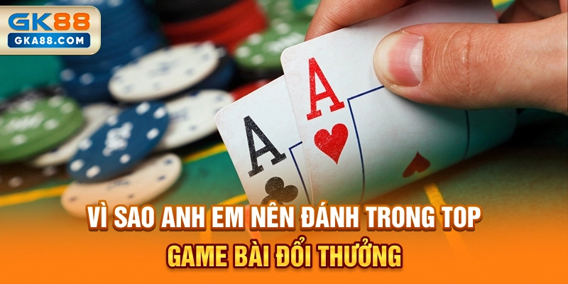 vi-sao-anh-em-nen-danh-trong-top-game-bai-doi-thuong