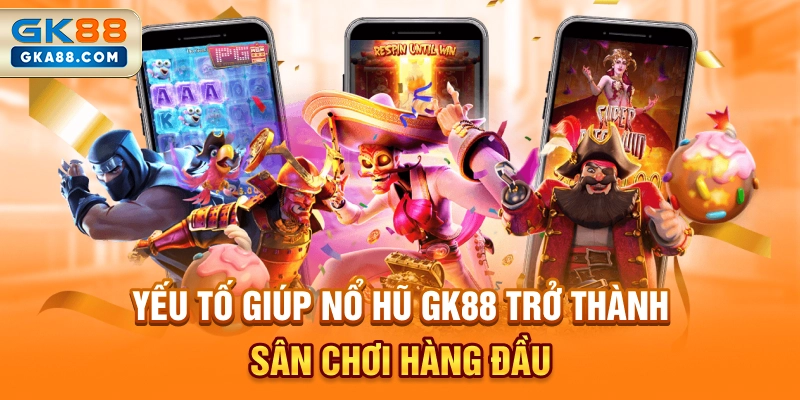 yeu-to-giup-no-hu-gk88-tro-thanh-san-choi-hang-dau